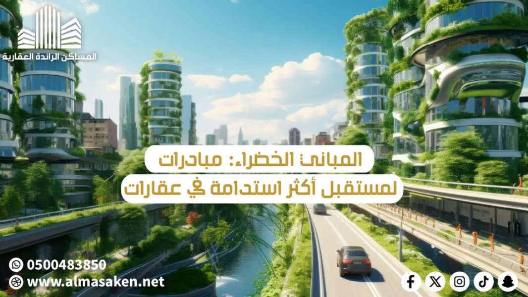 المباني الخضراء : مستقبل أكثر استدامة في عقارات المملكة